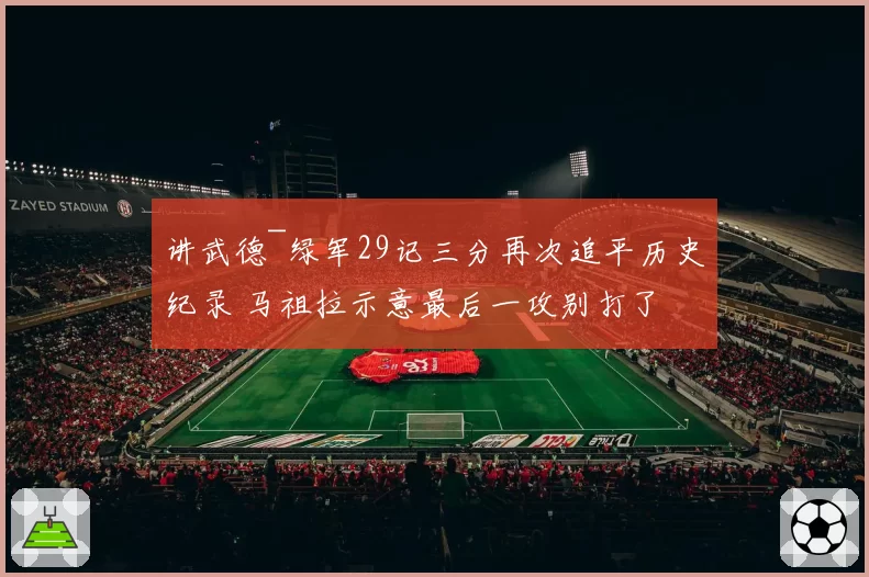 讲武德~绿军29记三分再次追平历史纪录 马祖拉示意最后一攻别打了