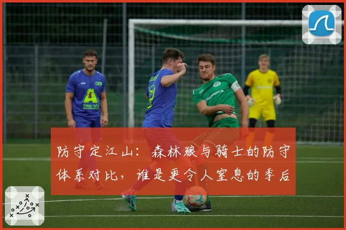 防守定江山：森林狼与骑士的防守体系对比，谁是更令人窒息的季后赛黑马？