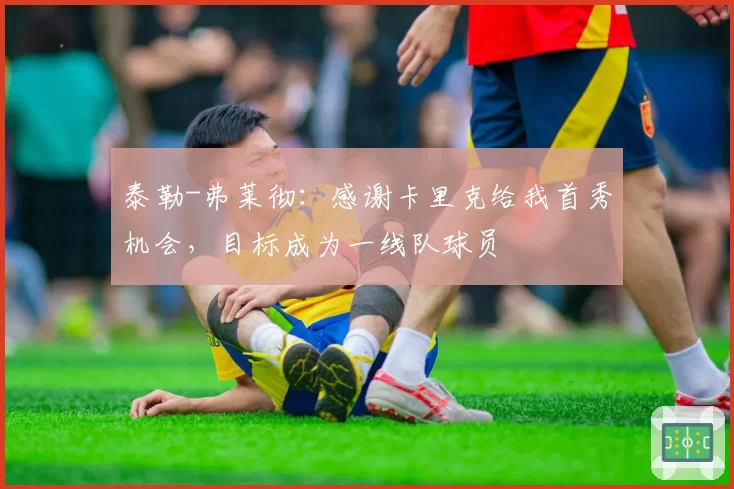 泰勒-弗莱彻：感谢卡里克给我首秀机会，目标成为一线队球员