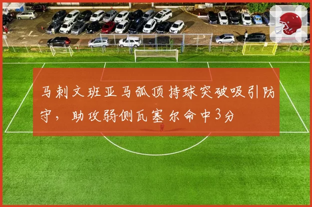 马刺文班亚马弧顶持球突破吸引防守,助攻弱侧瓦塞尔命中3分